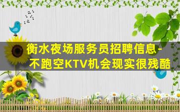 衡水夜场服务员招聘信息-不跑空KTV机会现实很残酷